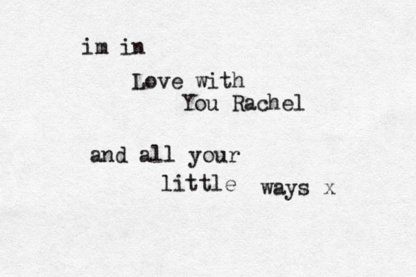 im i n Love with You Rachel and all your little ways x 