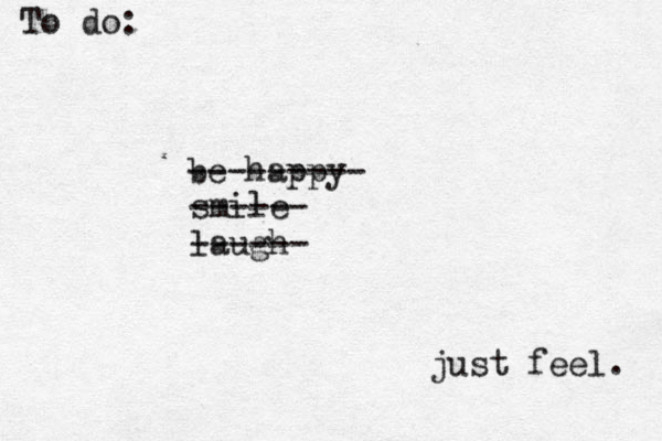 To do: be happy --------- just feel. smile ------ laugh ------ 