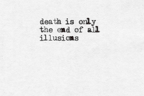 death is only the end of all illusions