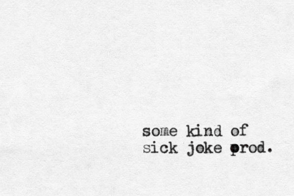 some kind of sick joke o prod. 
