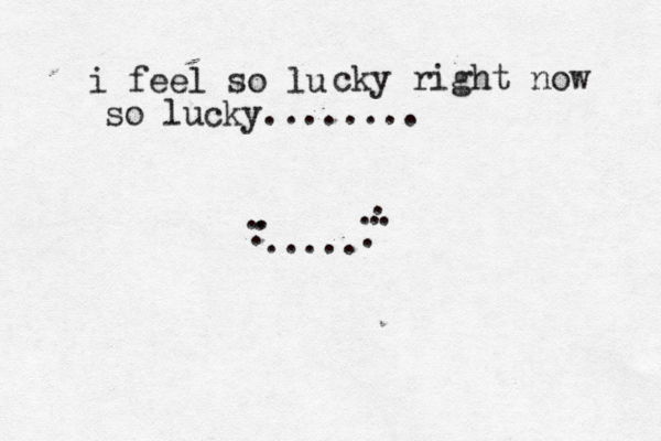 i feel so lu cky right now so lucky........ . . . . . .... . .. . . 