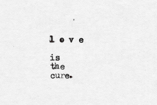 l o v e e is the cure.