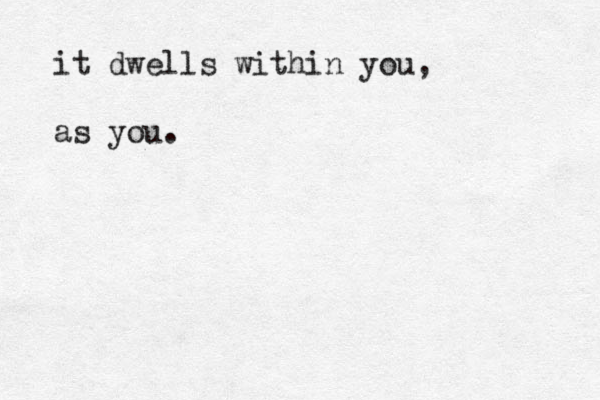 it dwells within you, as you. 