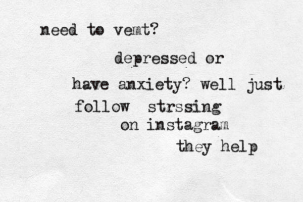 need to vemt? depressed or have anxiety? well just follow @strssing on instagram they help 