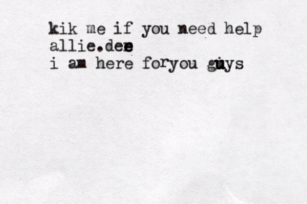 kik me if you need help allie.der e e e e i am here fo you giys u u u u u r 