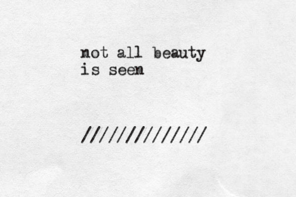 not all beauty is seen //////////////