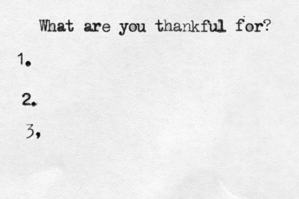What are you thankful for? 1. 2. 3, 