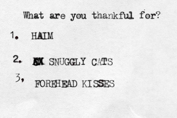 What are you thankful for? 1. 2. 3, HAIM AN S XX CX SNUGGLY CATS FOREHEAD KISSES 