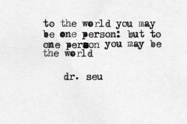 to the world you may be one person: but to one peraon s s s s s y you may be the world dr. seus 