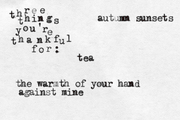 t h r e e t h i n g s y o u ' r e t h a n k f u l f o r : autumn sunsets tea the warmth of your hand against mine