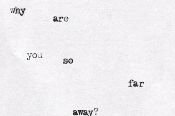 why are you so far away? 