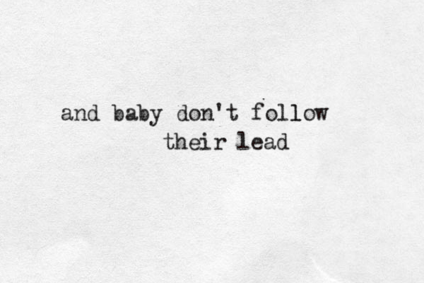and baby don't foll low their lead