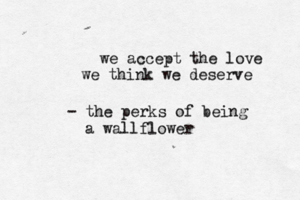 we accept the love we think we deserve - the perks of being a wallflower 