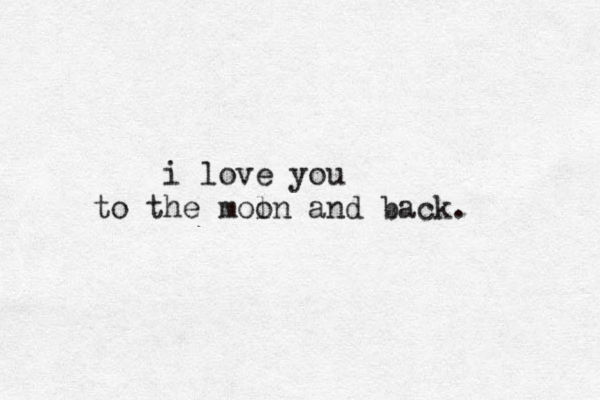 i love you to th e moln o and back. 