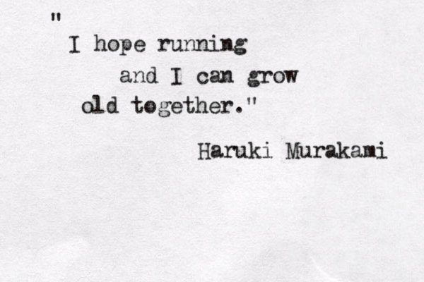 I hope running and I can grow old together." " Haruki Murakami 