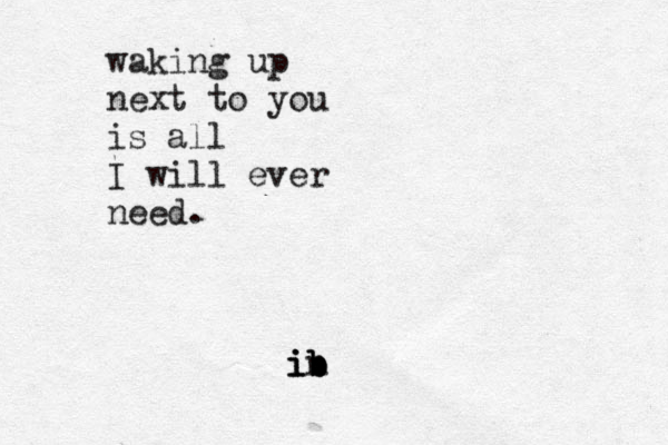 waking up next to you is all I will ever need. in b b b i i