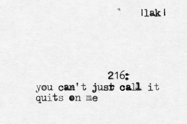 216: you can't jusr ca t call it quits on me |lak| 