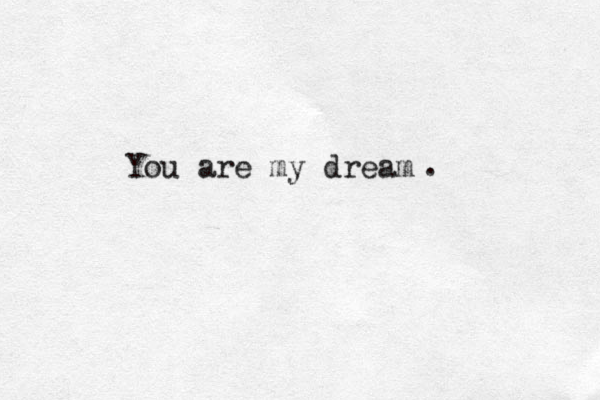 You are my dream . 