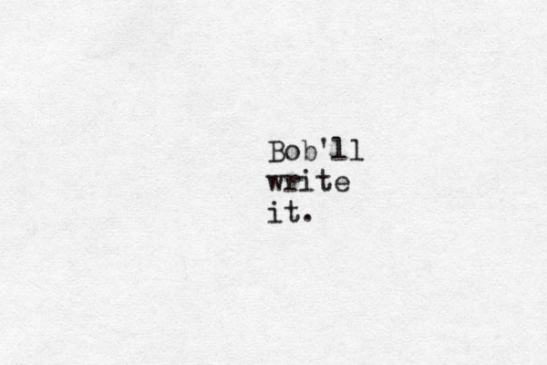Bob'll write it.