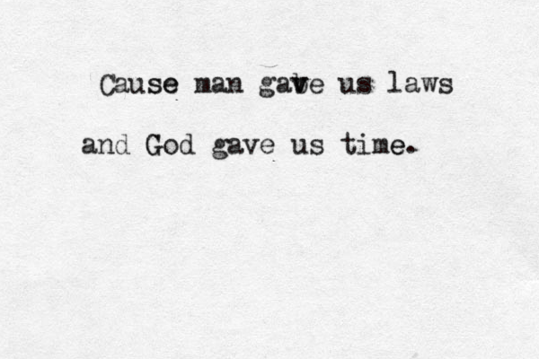 Cause se man gabe v v us laws and God G gave us time e . 