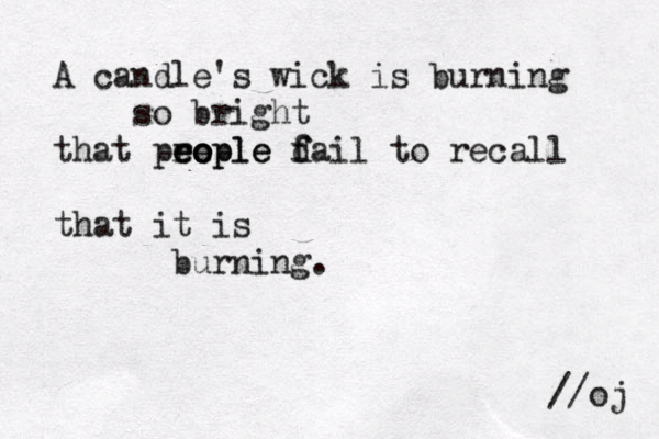 A candle's wi ck is burning so bright that prople e ee o eople d f fail to recall that it is burning. //oj 