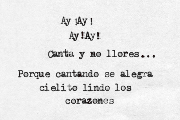 Ay Ay Ay Ay A Canta y no llores Porque cantando se alegra cielito lindo los corazones ! ! ! ! ... 