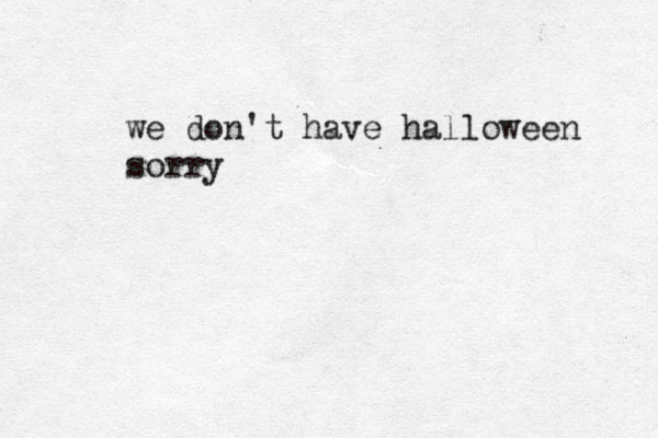 we don't have halloween sorry