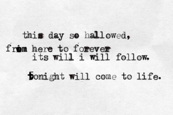 this day so hallowed, frim o o om here to forever its will i will follow . 5 t t r t t t tonight will come to life. 