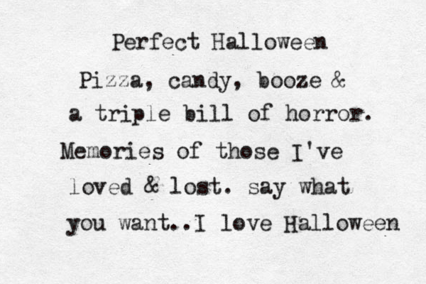 Perfect Halloween Pizza, candy, booze & a triple bill of horror. Memories of those I've loved & lost. say what you want..I love Halloween 