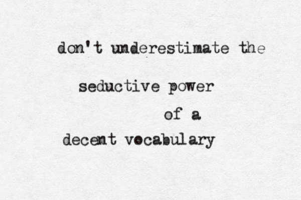don't underestimate the seductive power of a decent vocabulary 