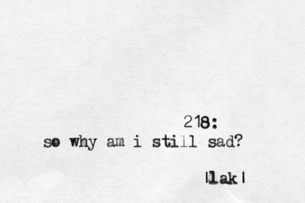 218: so why am i stil l sad? |lak|