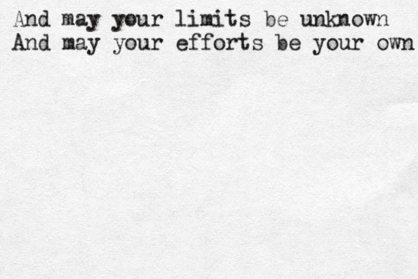 And may your limits be unknown And may your efforts be your own 