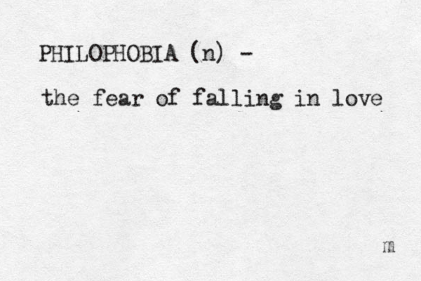 PHILOPHOBIA (n) - the fear of falling in love m 