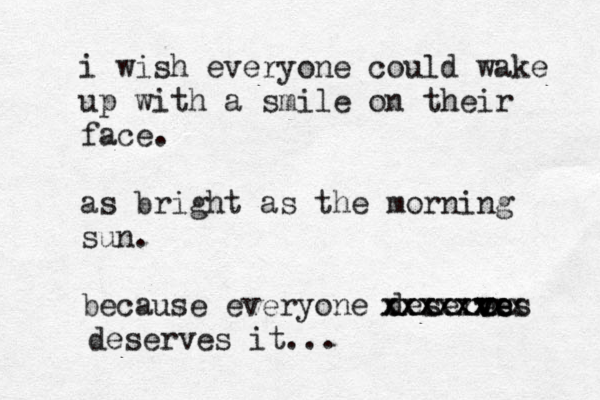 i wish everyone could wake up with a smile on their face. as bright as the morning sun. because everyone deseres v ve es xxxxxxxx xxxxxxx deserves it...