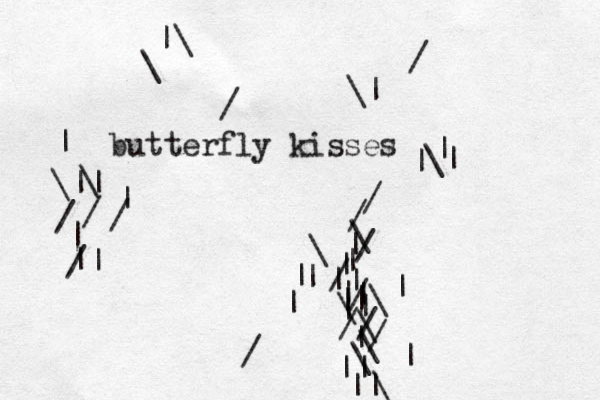 butterfly kisses ]| | || | | | | | \| | | |\ \ / / / / / \ \ \ \ || |/ // || | | | | \ | / / \| \ \| \|| / / / / || | | | |\ \ / 