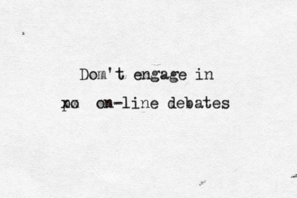 Dom't engage in po xx on-line debates 