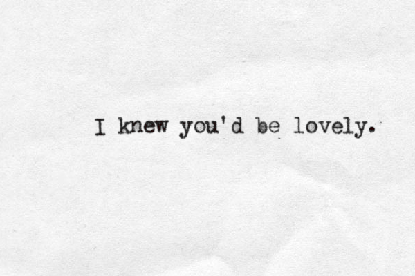 I knew you'd be lovely. 