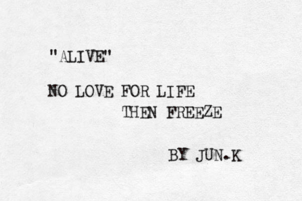 "ALIVE" NO LOVE FOR LIFE THEN FREEZE BY JUN.K 