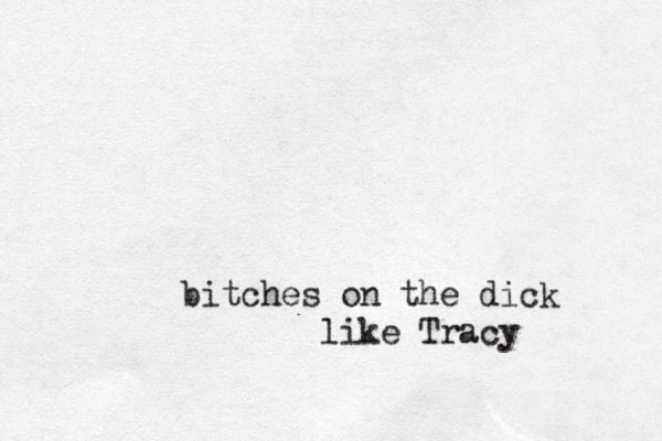 bitches on the dick like Tracy