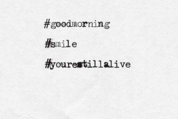 #goodmorning #smile #yourestillalive 