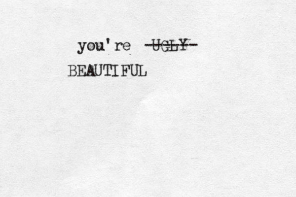 you're UGLY ------ BEAUTIFUL 