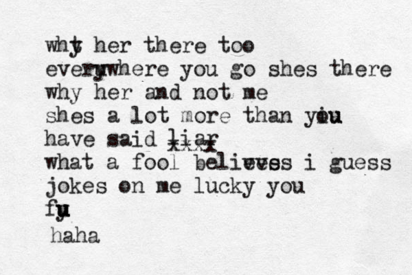 wht y her there too everu ywhere you go shes there why her and not me shes a lot more than yiu ou have said what a fool belives eves i guess jokes on me lucky you fy u u u haha liar xxxx 