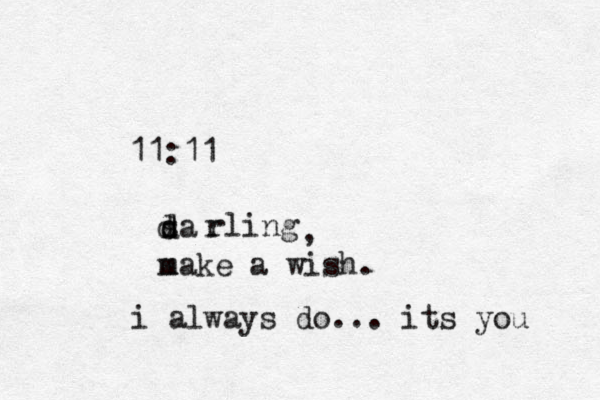 11:11 sa d d d rling r , m m ake a wish. i always do... its you 