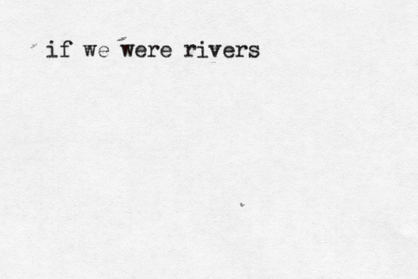 if we were rivers 