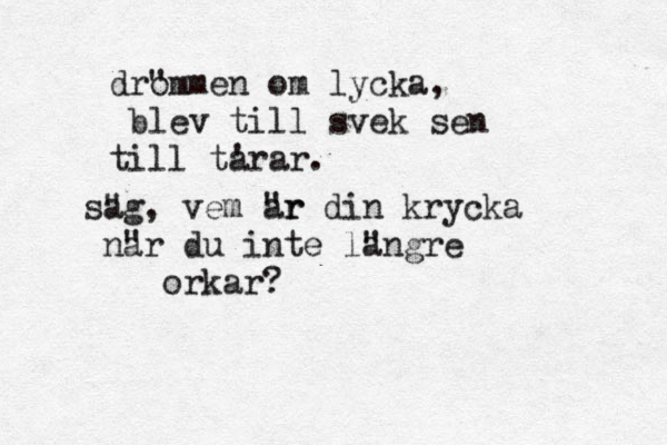 dr" ommen om lycka, blev till svek sen till tå ' arar. s" ag, vem är " ar din krycka när " a du inte l" angre orkar?