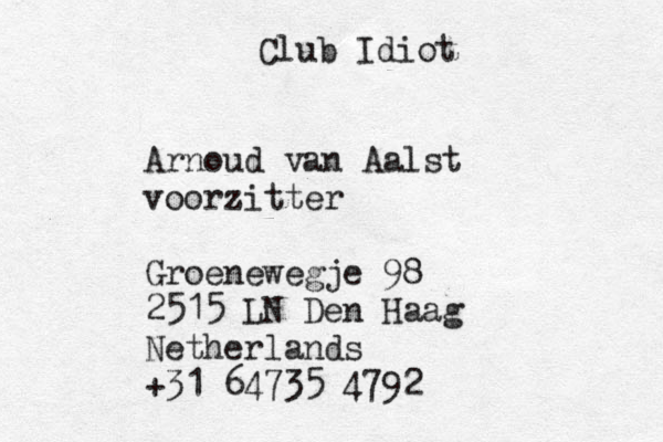 Club Idiot Arnoud van Aalst voorzitter Groenewegje 98 2515 LN Den Haag Netherlands +31 64735 4792 