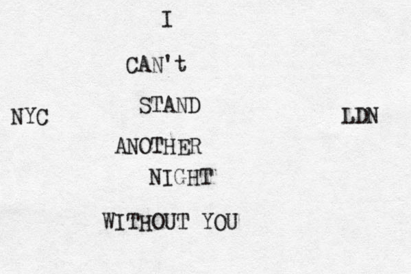NYC LDN I CAN't STAND ANOTHER NIGHT WITHOUT YOU 