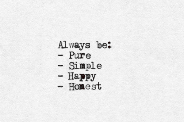 Always be: - Pure - Simple - Happy - Honest