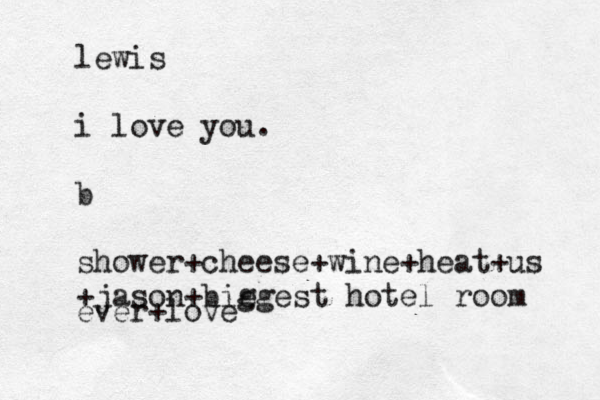 lewis i love you. b shower+cheese+wine+heat+us +jason+bie ggest hotel room ever+love 