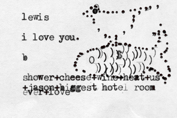 lewis i love you. b shower+cheese+wine+heat+us +jason+bie ggest hotel room ever+love ...............,,, ....,,,,,,,,0 ..............................,,,...... ................... ...................0 ))))$)))))))))))))())))))))))) oo 
